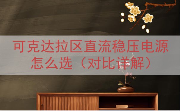 可克达拉区直流稳压电源怎么选（对比详解）