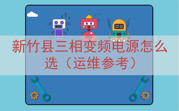 新竹县三相变频电源怎么选（运维参考）